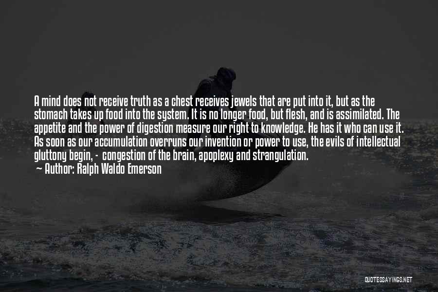 Ralph Waldo Emerson Quotes: A Mind Does Not Receive Truth As A Chest Receives Jewels That Are Put Into It, But As The Stomach