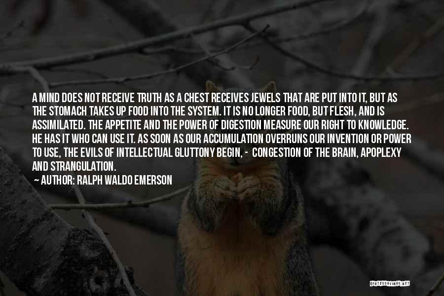 Ralph Waldo Emerson Quotes: A Mind Does Not Receive Truth As A Chest Receives Jewels That Are Put Into It, But As The Stomach