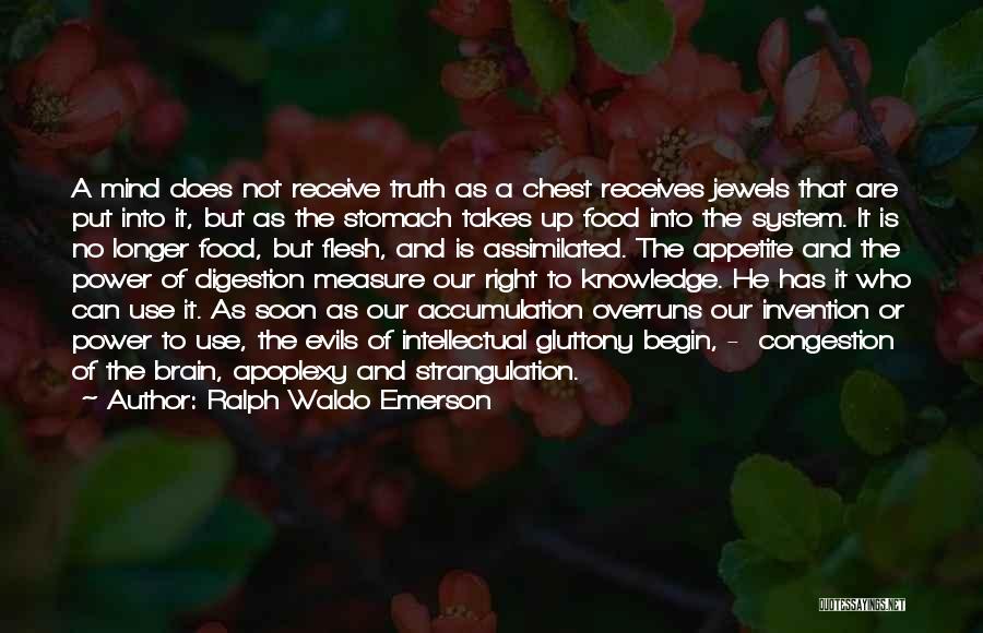 Ralph Waldo Emerson Quotes: A Mind Does Not Receive Truth As A Chest Receives Jewels That Are Put Into It, But As The Stomach