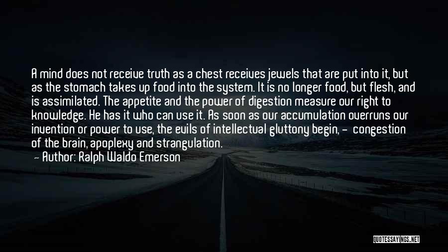 Ralph Waldo Emerson Quotes: A Mind Does Not Receive Truth As A Chest Receives Jewels That Are Put Into It, But As The Stomach