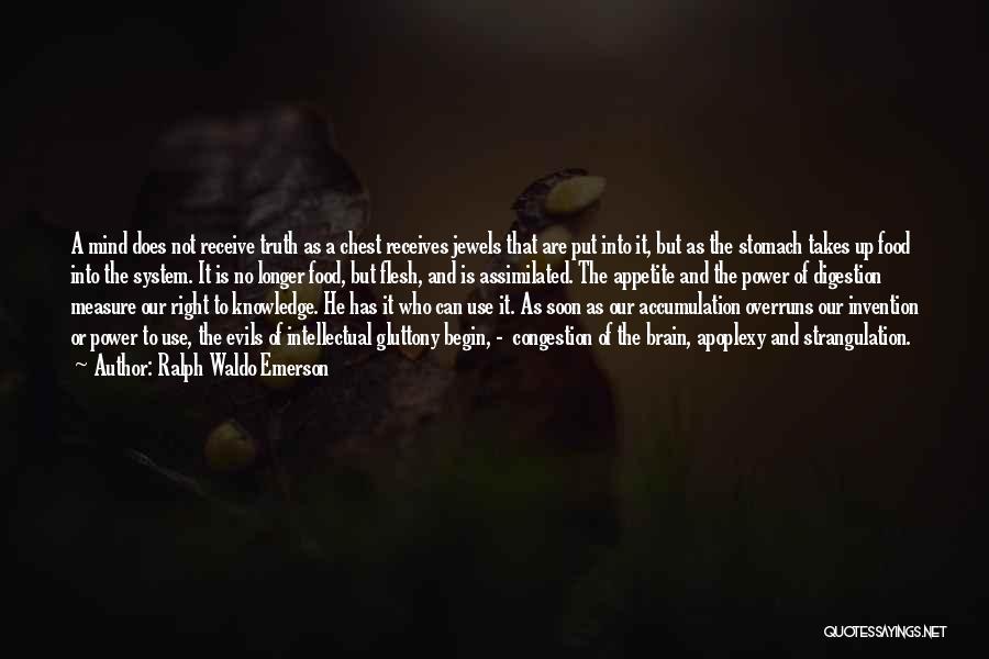 Ralph Waldo Emerson Quotes: A Mind Does Not Receive Truth As A Chest Receives Jewels That Are Put Into It, But As The Stomach