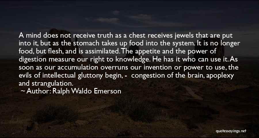 Ralph Waldo Emerson Quotes: A Mind Does Not Receive Truth As A Chest Receives Jewels That Are Put Into It, But As The Stomach