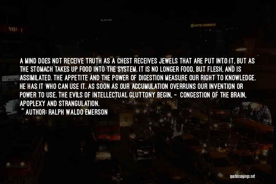 Ralph Waldo Emerson Quotes: A Mind Does Not Receive Truth As A Chest Receives Jewels That Are Put Into It, But As The Stomach