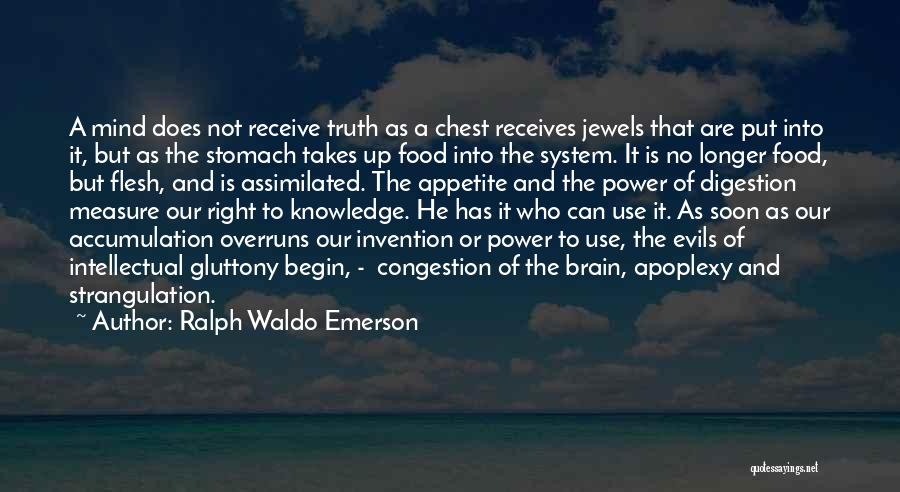 Ralph Waldo Emerson Quotes: A Mind Does Not Receive Truth As A Chest Receives Jewels That Are Put Into It, But As The Stomach