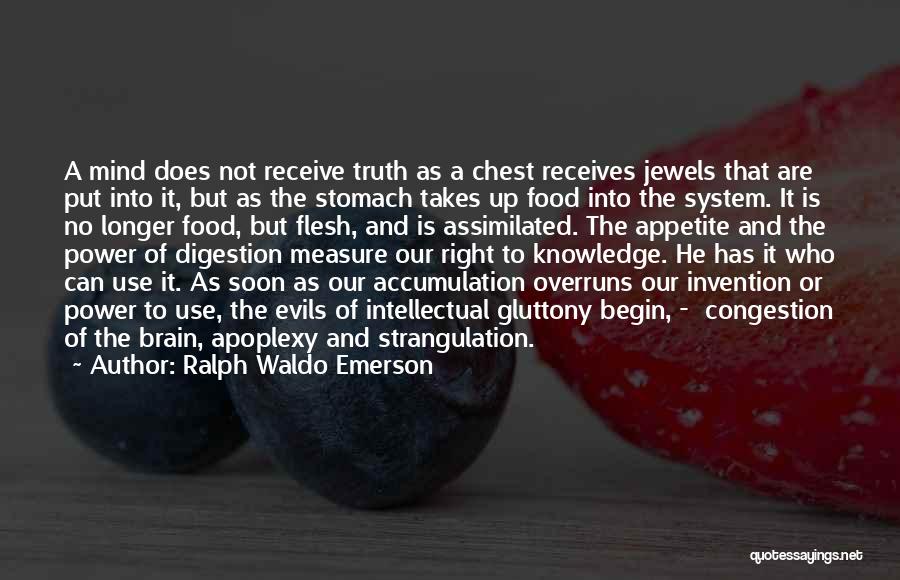 Ralph Waldo Emerson Quotes: A Mind Does Not Receive Truth As A Chest Receives Jewels That Are Put Into It, But As The Stomach