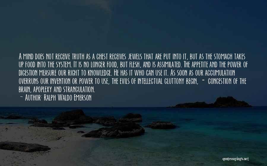 Ralph Waldo Emerson Quotes: A Mind Does Not Receive Truth As A Chest Receives Jewels That Are Put Into It, But As The Stomach