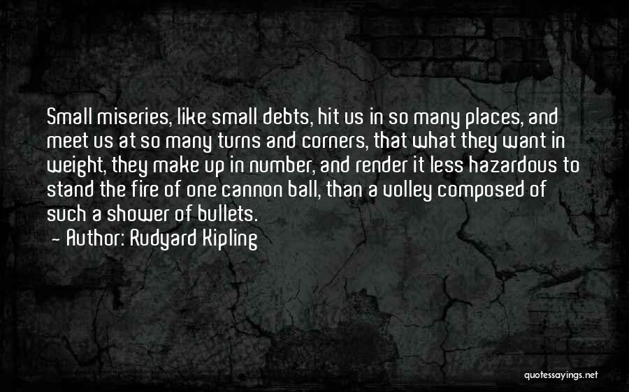 Rudyard Kipling Quotes: Small Miseries, Like Small Debts, Hit Us In So Many Places, And Meet Us At So Many Turns And Corners,