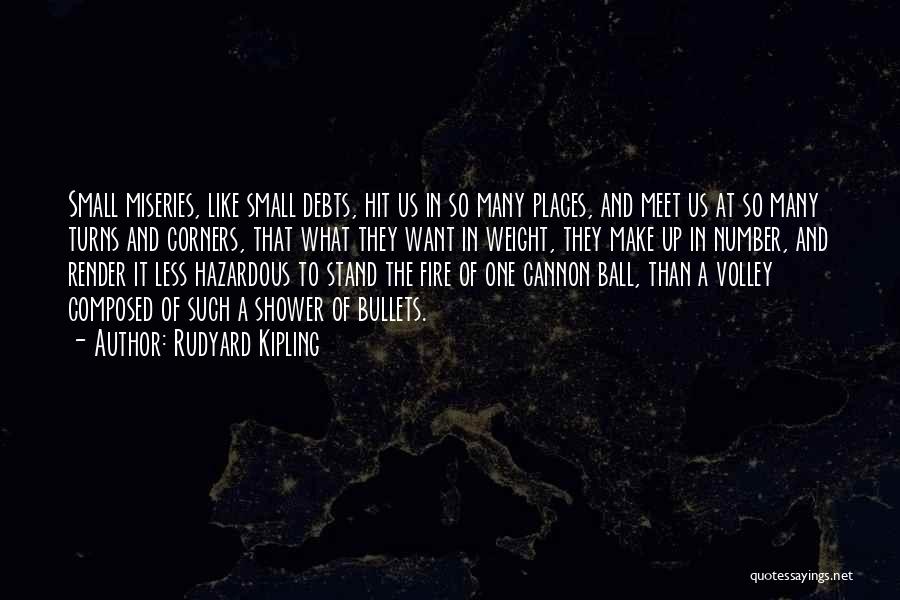 Rudyard Kipling Quotes: Small Miseries, Like Small Debts, Hit Us In So Many Places, And Meet Us At So Many Turns And Corners,