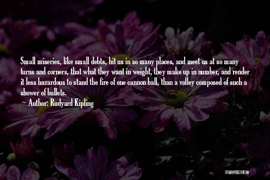 Rudyard Kipling Quotes: Small Miseries, Like Small Debts, Hit Us In So Many Places, And Meet Us At So Many Turns And Corners,