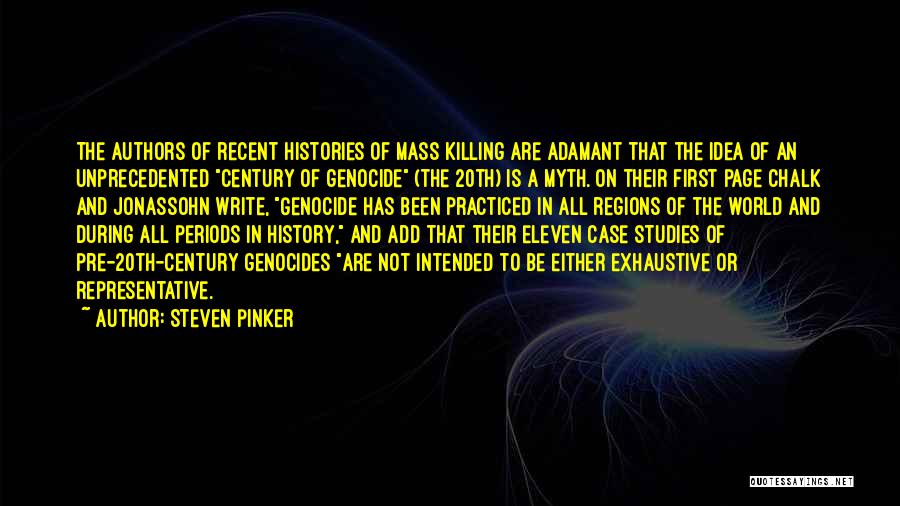 Steven Pinker Quotes: The Authors Of Recent Histories Of Mass Killing Are Adamant That The Idea Of An Unprecedented Century Of Genocide (the