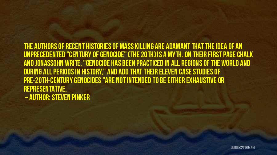 Steven Pinker Quotes: The Authors Of Recent Histories Of Mass Killing Are Adamant That The Idea Of An Unprecedented Century Of Genocide (the