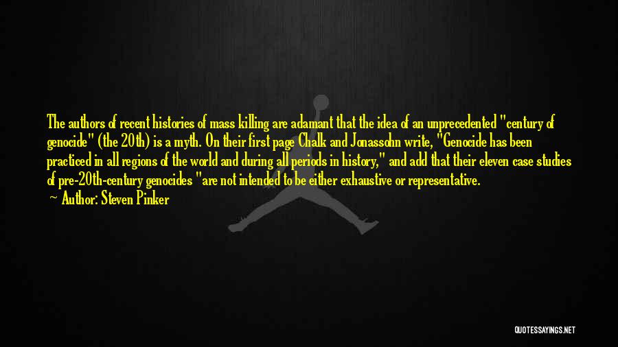 Steven Pinker Quotes: The Authors Of Recent Histories Of Mass Killing Are Adamant That The Idea Of An Unprecedented Century Of Genocide (the