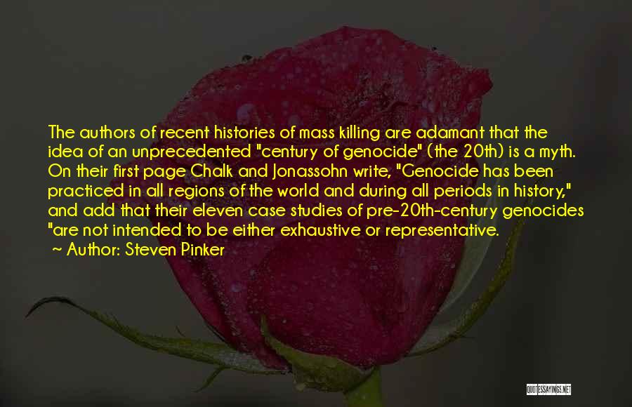 Steven Pinker Quotes: The Authors Of Recent Histories Of Mass Killing Are Adamant That The Idea Of An Unprecedented Century Of Genocide (the