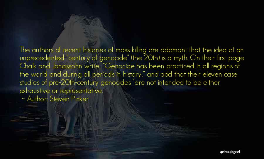 Steven Pinker Quotes: The Authors Of Recent Histories Of Mass Killing Are Adamant That The Idea Of An Unprecedented Century Of Genocide (the