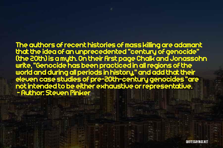 Steven Pinker Quotes: The Authors Of Recent Histories Of Mass Killing Are Adamant That The Idea Of An Unprecedented Century Of Genocide (the