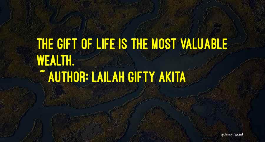 Lailah Gifty Akita Quotes: The Gift Of Life Is The Most Valuable Wealth.