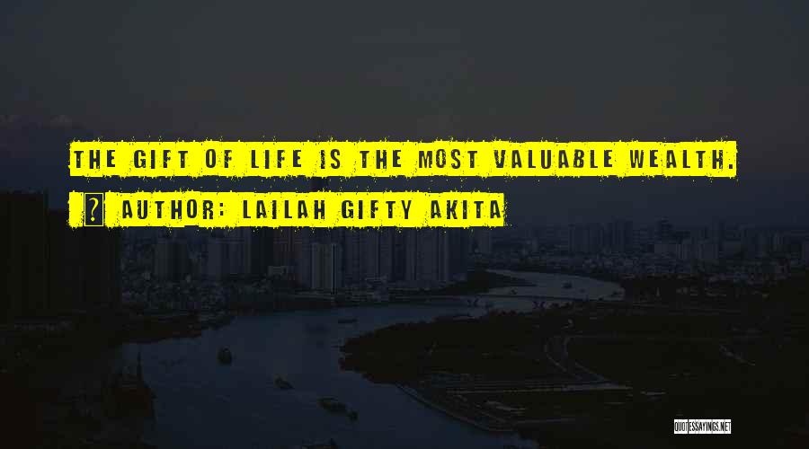 Lailah Gifty Akita Quotes: The Gift Of Life Is The Most Valuable Wealth.