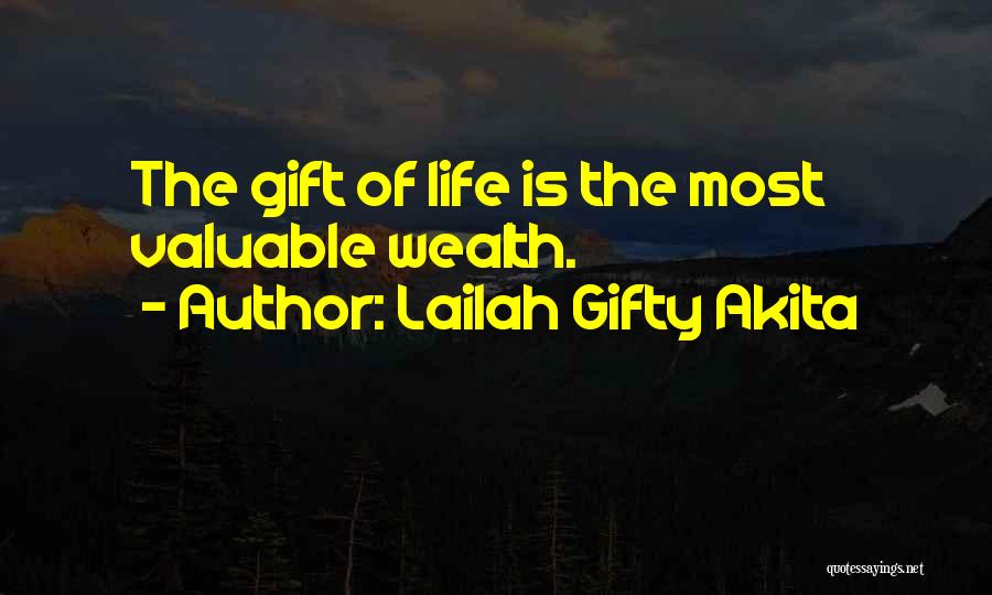 Lailah Gifty Akita Quotes: The Gift Of Life Is The Most Valuable Wealth.