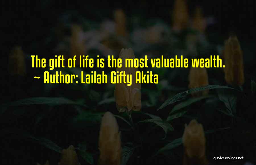 Lailah Gifty Akita Quotes: The Gift Of Life Is The Most Valuable Wealth.