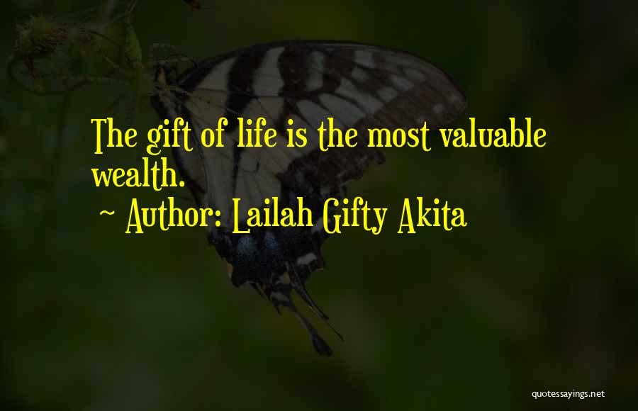 Lailah Gifty Akita Quotes: The Gift Of Life Is The Most Valuable Wealth.