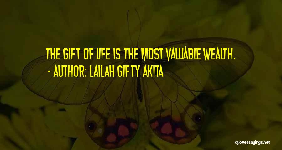 Lailah Gifty Akita Quotes: The Gift Of Life Is The Most Valuable Wealth.