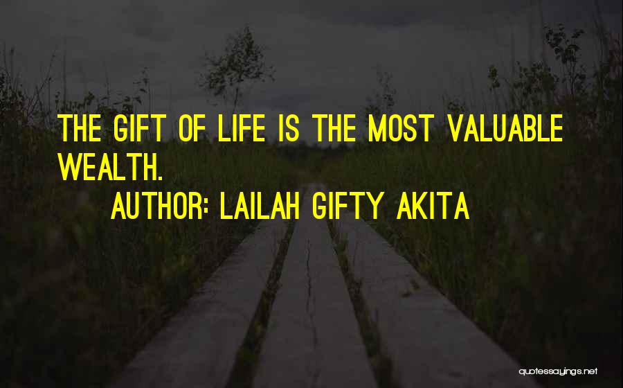 Lailah Gifty Akita Quotes: The Gift Of Life Is The Most Valuable Wealth.