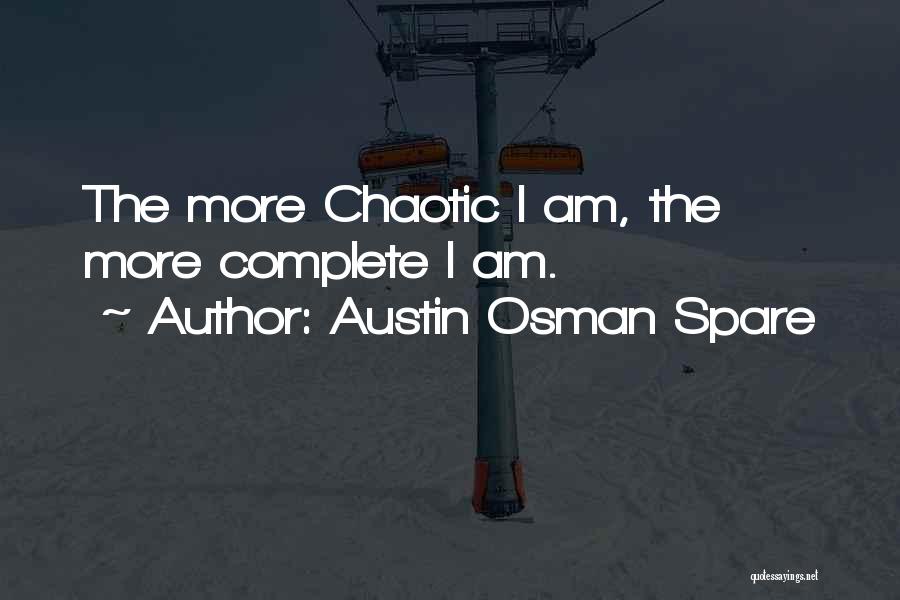 Austin Osman Spare Quotes: The More Chaotic I Am, The More Complete I Am.