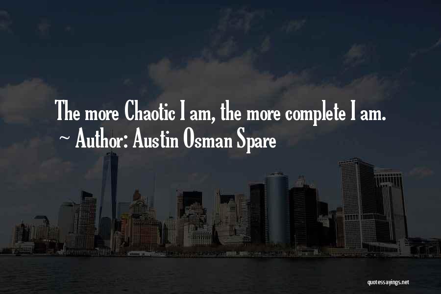 Austin Osman Spare Quotes: The More Chaotic I Am, The More Complete I Am.