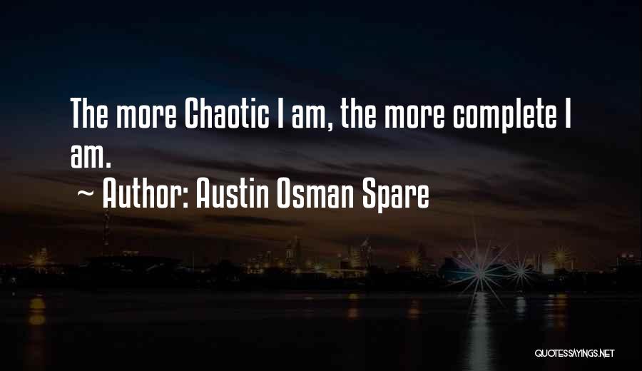 Austin Osman Spare Quotes: The More Chaotic I Am, The More Complete I Am.