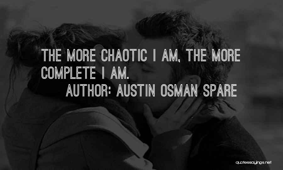 Austin Osman Spare Quotes: The More Chaotic I Am, The More Complete I Am.