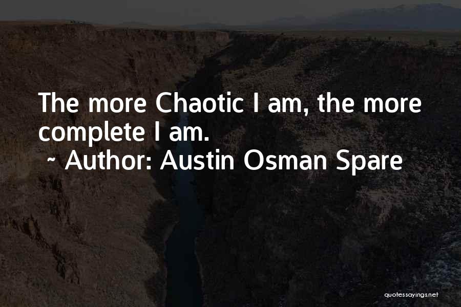 Austin Osman Spare Quotes: The More Chaotic I Am, The More Complete I Am.