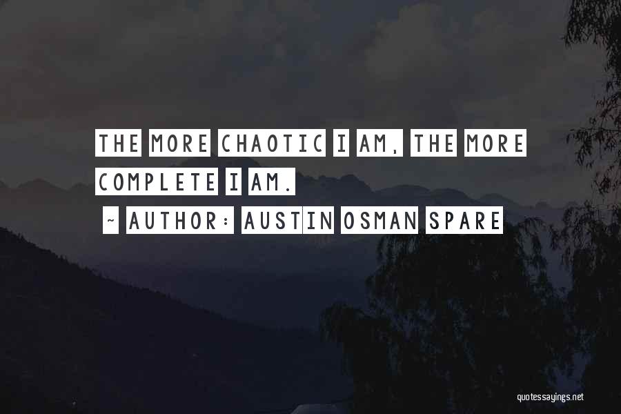 Austin Osman Spare Quotes: The More Chaotic I Am, The More Complete I Am.