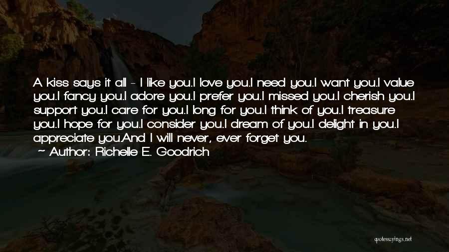 Richelle E. Goodrich Quotes: A Kiss Says It All - I Like You.i Love You.i Need You.i Want You.i Value You.i Fancy You.i Adore
