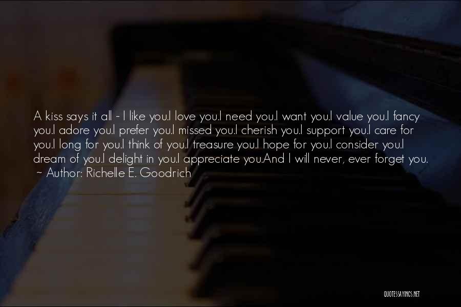Richelle E. Goodrich Quotes: A Kiss Says It All - I Like You.i Love You.i Need You.i Want You.i Value You.i Fancy You.i Adore
