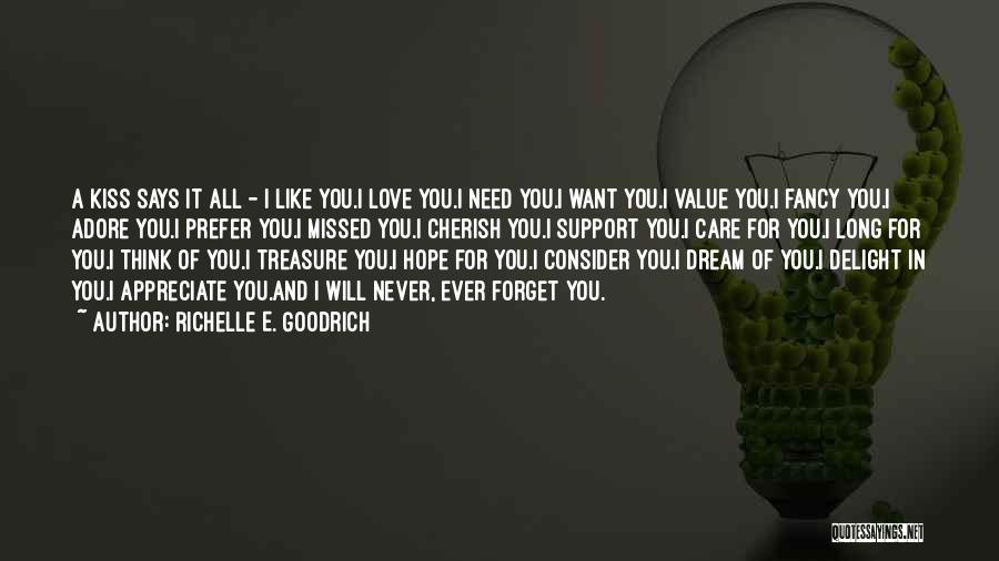 Richelle E. Goodrich Quotes: A Kiss Says It All - I Like You.i Love You.i Need You.i Want You.i Value You.i Fancy You.i Adore