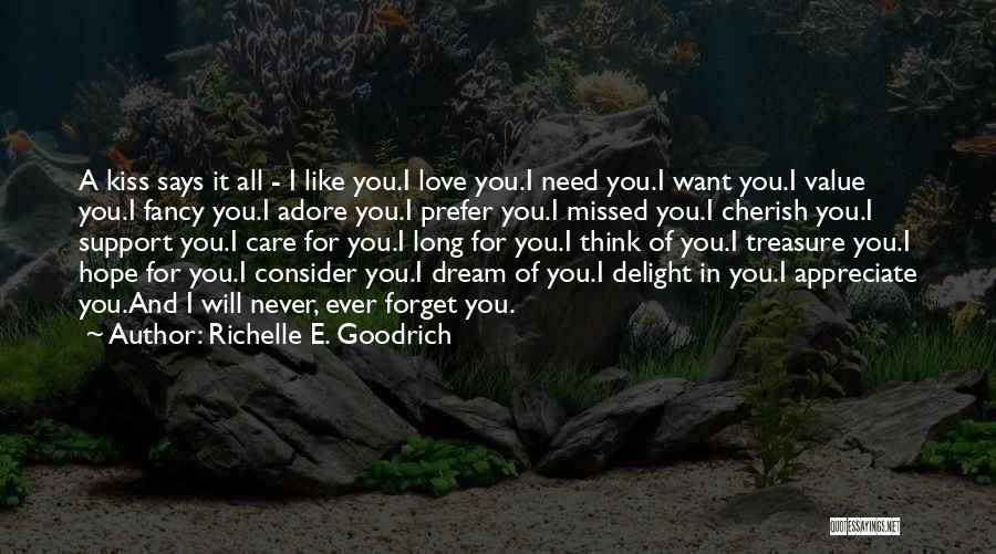 Richelle E. Goodrich Quotes: A Kiss Says It All - I Like You.i Love You.i Need You.i Want You.i Value You.i Fancy You.i Adore