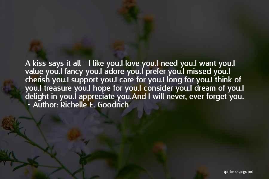 Richelle E. Goodrich Quotes: A Kiss Says It All - I Like You.i Love You.i Need You.i Want You.i Value You.i Fancy You.i Adore