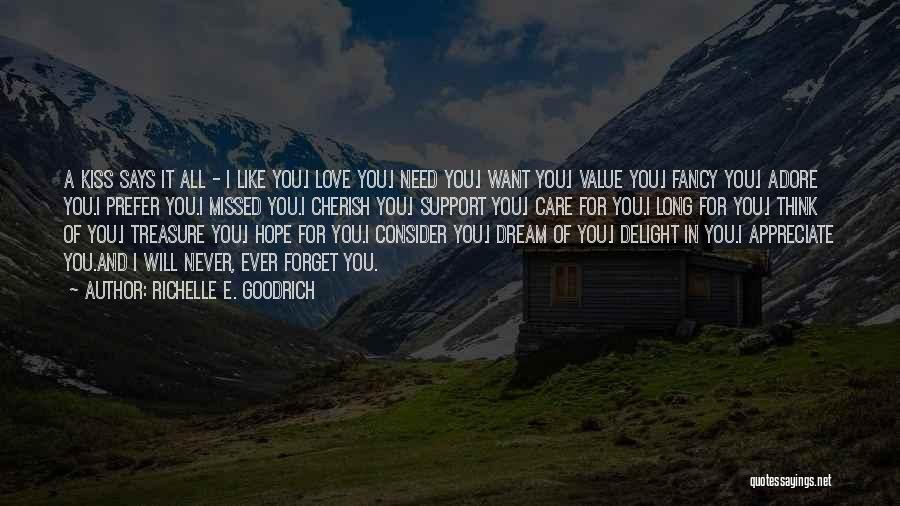 Richelle E. Goodrich Quotes: A Kiss Says It All - I Like You.i Love You.i Need You.i Want You.i Value You.i Fancy You.i Adore