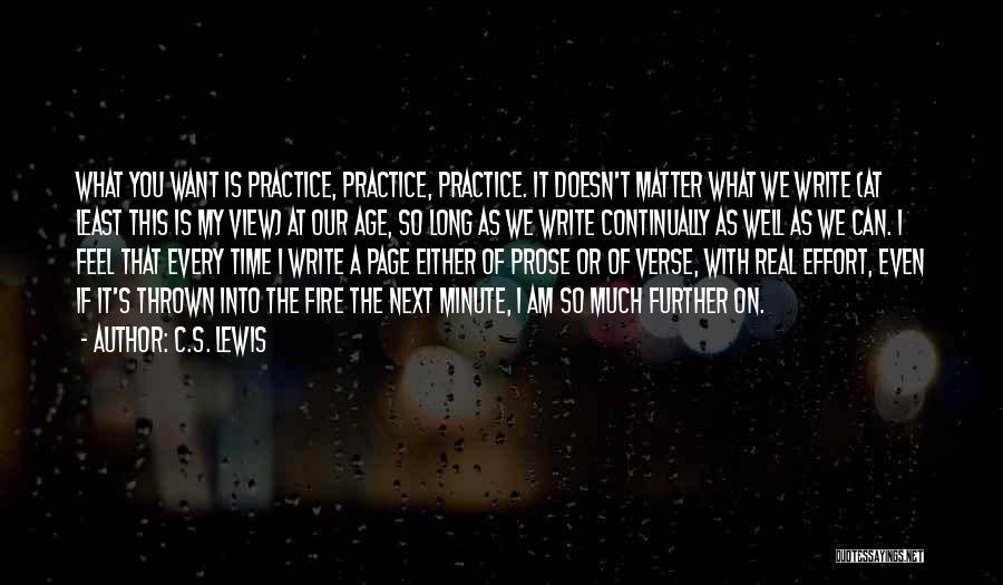 C.S. Lewis Quotes: What You Want Is Practice, Practice, Practice. It Doesn't Matter What We Write (at Least This Is My View) At