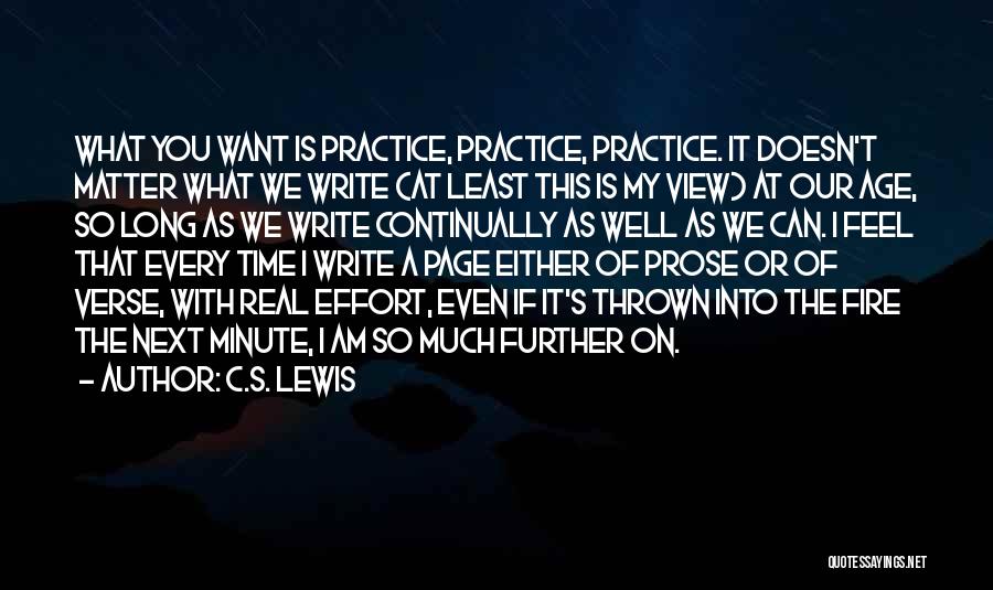C.S. Lewis Quotes: What You Want Is Practice, Practice, Practice. It Doesn't Matter What We Write (at Least This Is My View) At