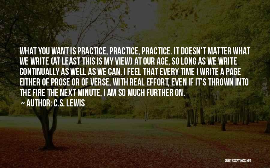 C.S. Lewis Quotes: What You Want Is Practice, Practice, Practice. It Doesn't Matter What We Write (at Least This Is My View) At