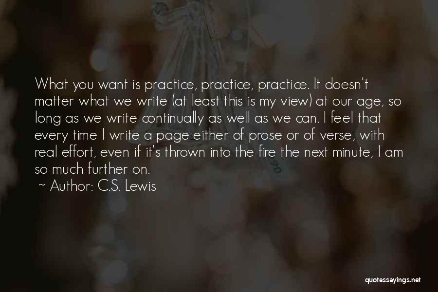 C.S. Lewis Quotes: What You Want Is Practice, Practice, Practice. It Doesn't Matter What We Write (at Least This Is My View) At