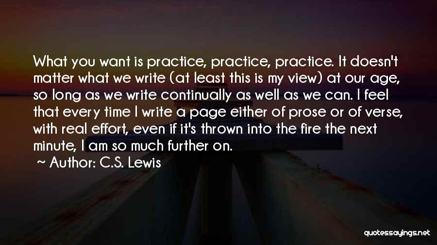 C.S. Lewis Quotes: What You Want Is Practice, Practice, Practice. It Doesn't Matter What We Write (at Least This Is My View) At