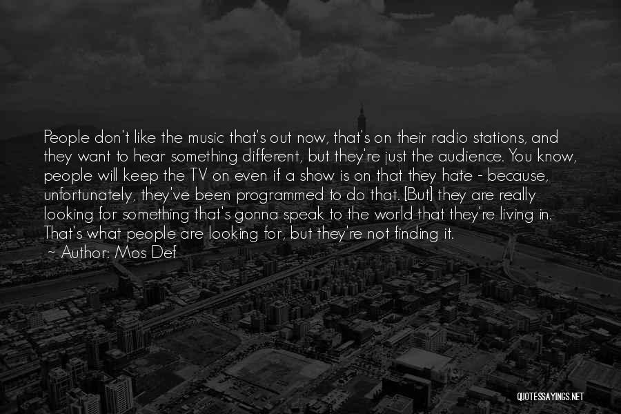 Mos Def Quotes: People Don't Like The Music That's Out Now, That's On Their Radio Stations, And They Want To Hear Something Different,