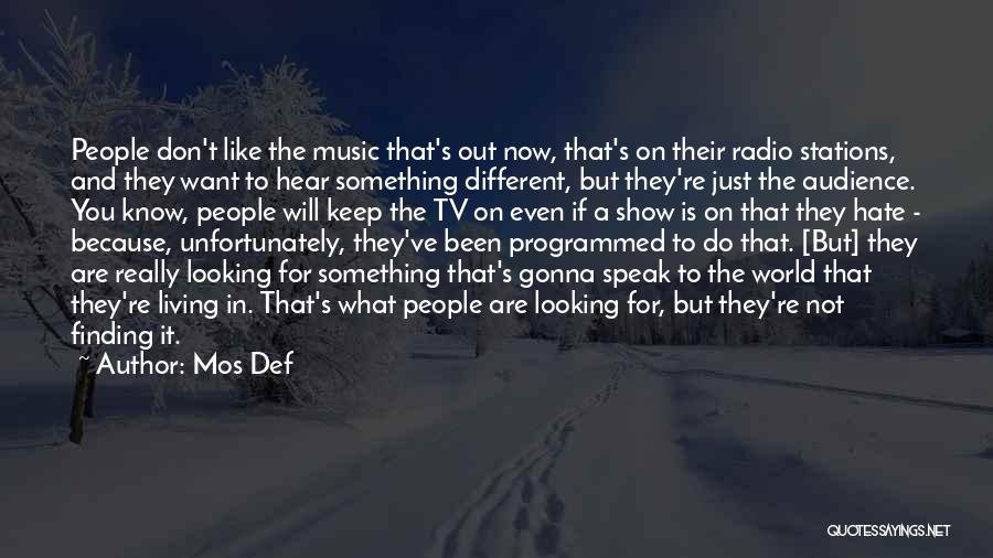 Mos Def Quotes: People Don't Like The Music That's Out Now, That's On Their Radio Stations, And They Want To Hear Something Different,