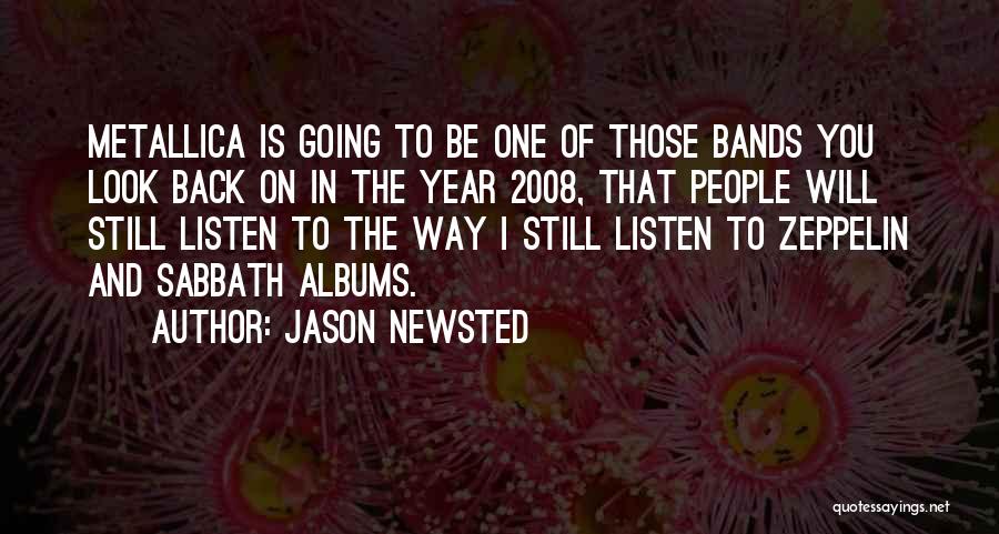 Jason Newsted Quotes: Metallica Is Going To Be One Of Those Bands You Look Back On In The Year 2008, That People Will