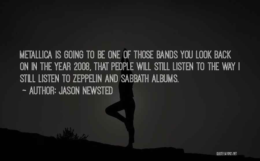 Jason Newsted Quotes: Metallica Is Going To Be One Of Those Bands You Look Back On In The Year 2008, That People Will