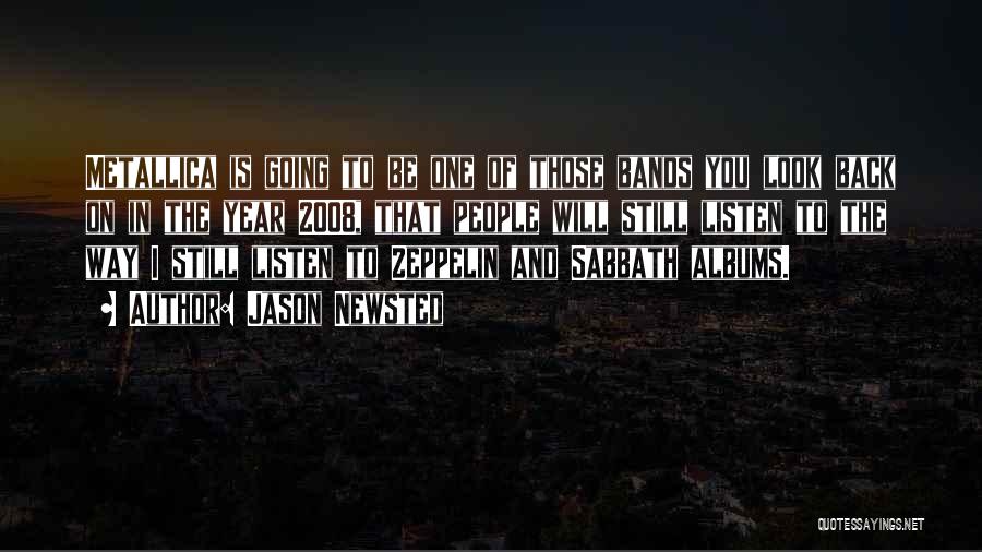 Jason Newsted Quotes: Metallica Is Going To Be One Of Those Bands You Look Back On In The Year 2008, That People Will