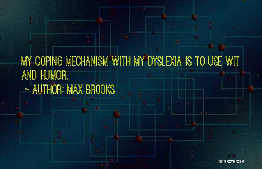 Max Brooks Quotes: My Coping Mechanism With My Dyslexia Is To Use Wit And Humor.