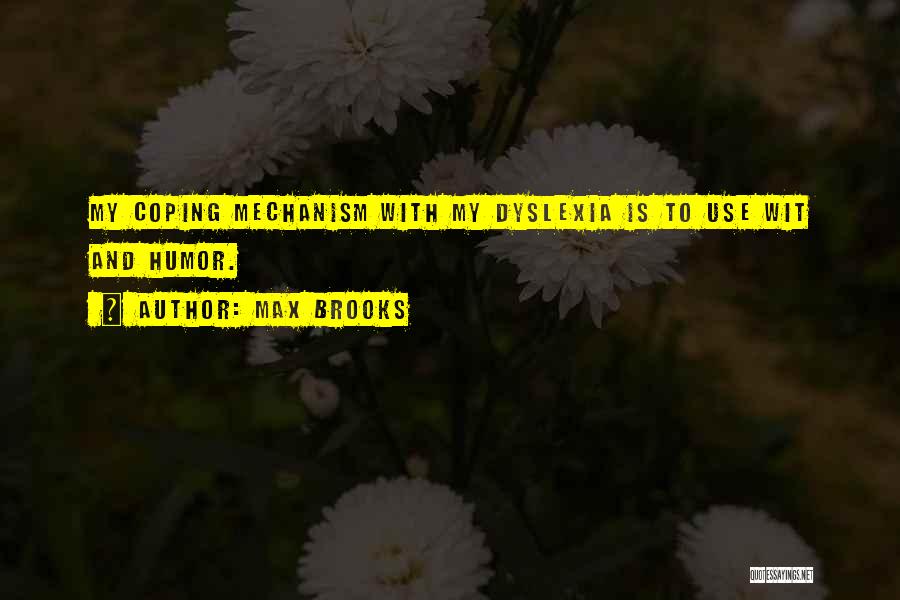 Max Brooks Quotes: My Coping Mechanism With My Dyslexia Is To Use Wit And Humor.
